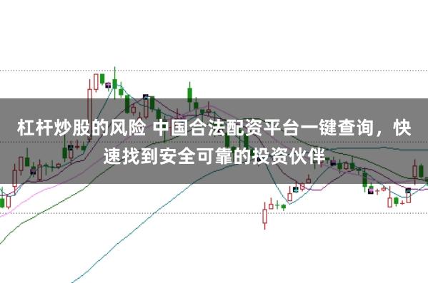 杠杆炒股的风险 中国合法配资平台一键查询,快速找到安全可靠的投资伙伴